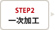 step2　一次加工